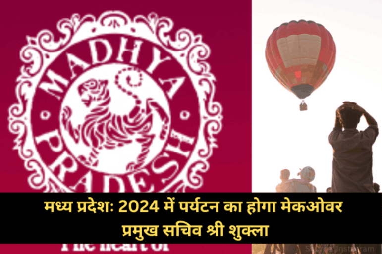 मध्य प्रदेशः 2024 में पर्यटन का होगा मेकओवर- प्रमुख सचिव श्री शुक्ला